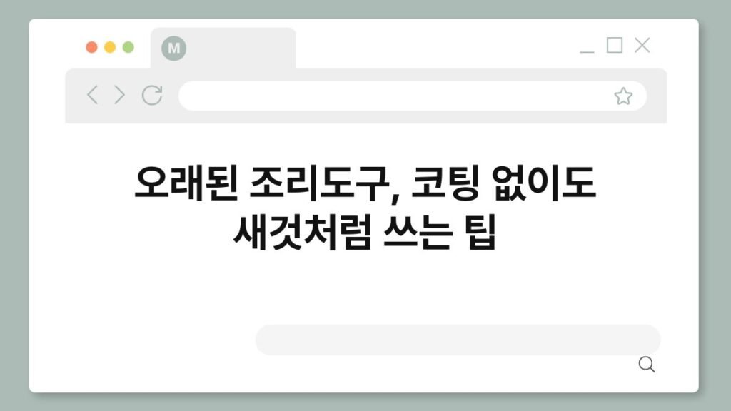 오래된 조리도구, 코팅 없이도 새것처럼 쓰는 팁 2